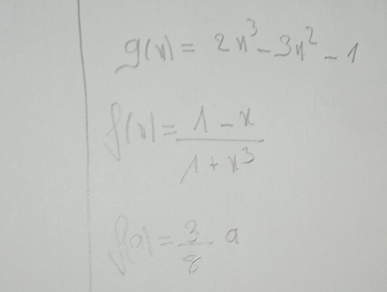 g(x)=2x^3-3x^2-1
f(x)= (1-x)/1+x^3 
f(a)= 3/8 a