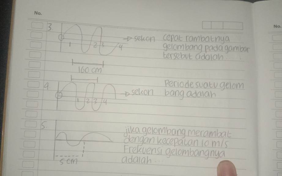 selcon cepat rambatnya
2 3 4 
gelombang padagambar 
tersebut adalan.
160 cm
4. 
Periode suatugelom 
sekon bang adaiah
1 2 3
5. 
jika gelombang merambat 
dengan kecepatan 1om/s
Frelvensi gelombangnya 
scm 
adaiah.