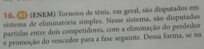 # (ENEM) Torneios de tênis, em geral, são disputados em 
sistema de eliminatória simples. Nesse sistema, são disputadas 
partidas entre dois competidores, com a eliminação do perdedor 
e promoção do vencedor para a fase seguinte. Dessa forma, se na