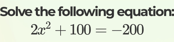 Solve the following equation:
2x^2+100=-200