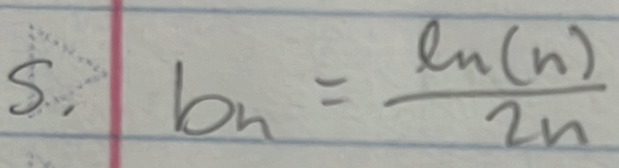 5 b_n= ln (n)/2n 