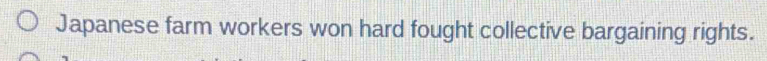 Japanese farm workers won hard fought collective bargaining rights.