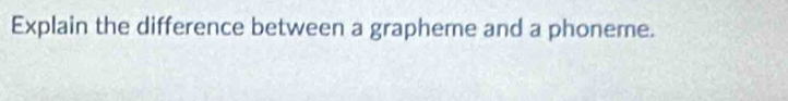 Explain the difference between a grapheme and a phoneme.