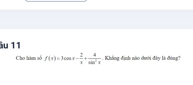 âu 11 
Cho hàm số f(x)=3cos x- 2/x + 4/sin^2x . Khẳng định nào dưới đây là đúng?