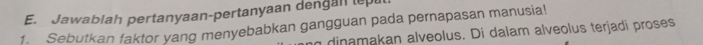 Ja wa la h pertanyaan-pertanyaan de n t 
1. Sebutkan faktor yang menyebabkan gangguan pada pernapasan manusia! 
g dinamakan alveolus. Di dalam alveolus terjadi proses