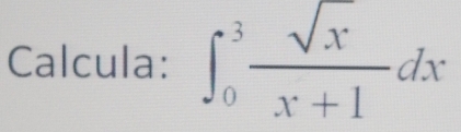 Calcula: ∈t _0^(3frac sqrt(x))x+1dx