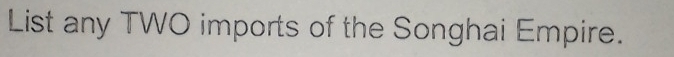 List any TWO imports of the Songhai Empire.