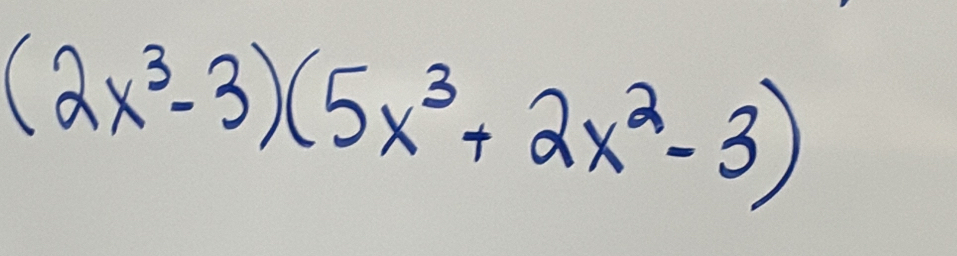 (2x^3-3)(5x^3+2x^2-3)