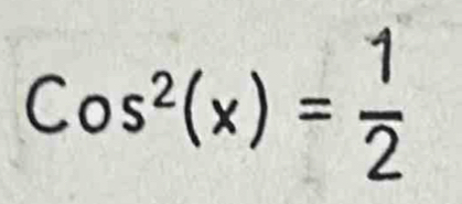 Cos^2(x)= 1/2 