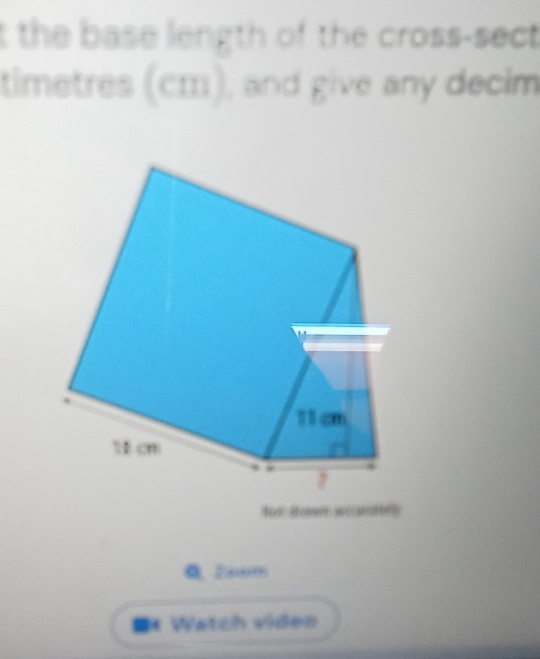 the base length of the cross-sect 
timetres (cm), and give any decim 
Za8 
=* Watch video