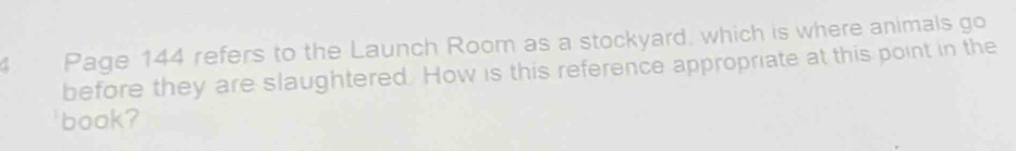 Page 144 refers to the Launch Room as a stockyard, which is where animals go 
before they are slaughtered. How is this reference appropriate at this point in the 
book?