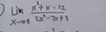 ) lim _xto 3 (x^2+x-12)/2x^2-7x+3 