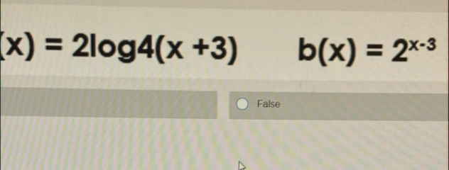 (x)=2log 4(x+3) b(x)=2^(x-3)
False