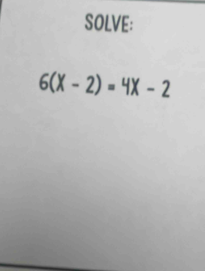 SOLVE:
6(X-2)=4X-2