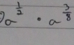 a^(frac 1)2· a^(frac 3)8