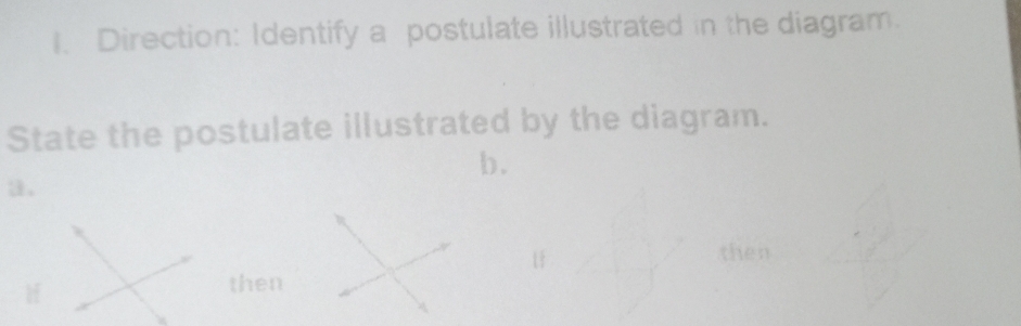 Direction: Identify a postulate illustrated in the diagram. 
State the postulate illustrated by the diagram. 
b. 
。 
then 
then