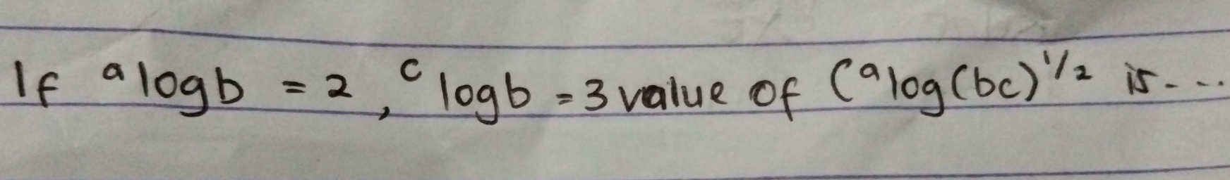 If alog b=2,^clog b=3 value of (alog (bc)^1/2 is- ..