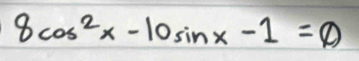 8cos^2x-10sin x-1=θ