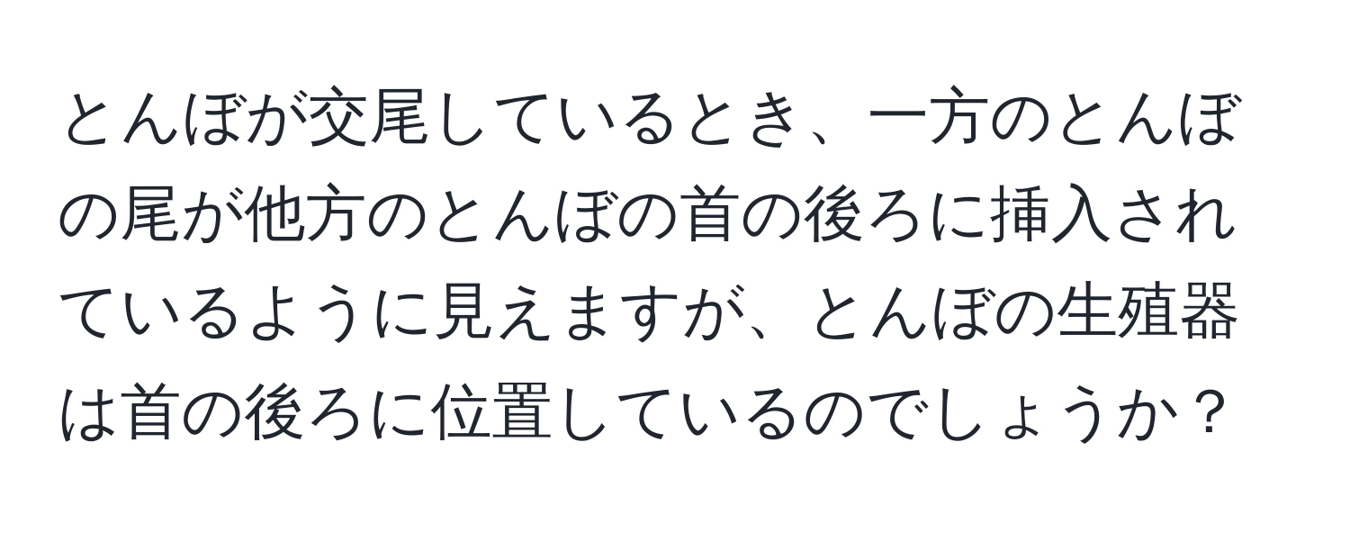 とんぼが交尾しているとき、一方のとんぼの尾が他方のとんぼの首の後ろに挿入されているように見えますが、とんぼの生殖器は首の後ろに位置しているのでしょうか？