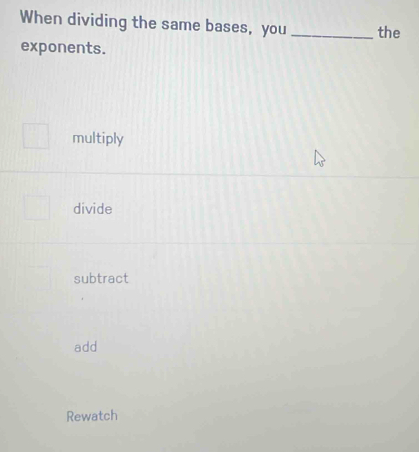 Solved: When dividing the same bases, you_ the exponents. multiply ...