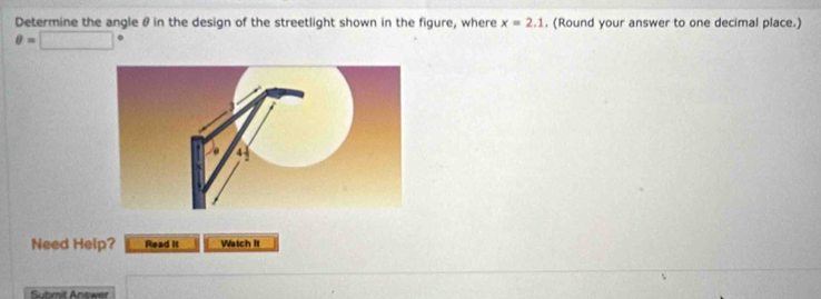 Determine the angle θ in the design of the streetlight shown in the figure, where x=2.1. (Round your answer to one decimal place.)
θ =□°
Need Help? Read it Watch It 
Submit Answer