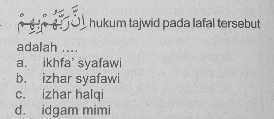 3 ) hukum tajwid pada lafal tersebut
adalah ....
a. ikhfa’ syafawi
b. izhar syafawi
c. izhar halqi
d. idgam mimi