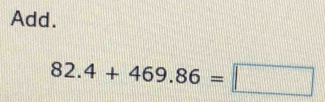 Add.
82.4+469.86=□