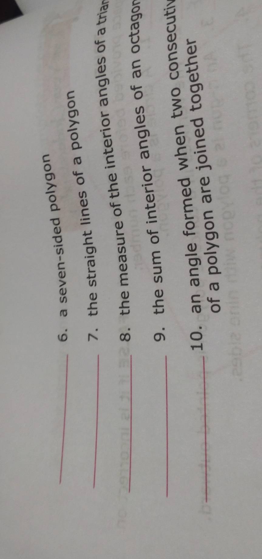 a seven-sided polygon 
_7. the straight lines of a polygon 
_8. the measure of the interior angles of a triar 
_ 
9. the sum of interior angles of an octagor 
10. an angle formed when two consecuti 
_of a polygon are joined together