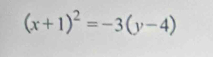 (x+1)^2=-3(y-4)