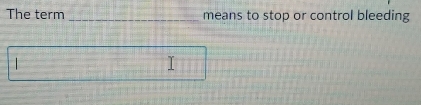 The term _means to stop or control bleeding