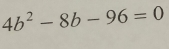 4b^2-8b-96=0