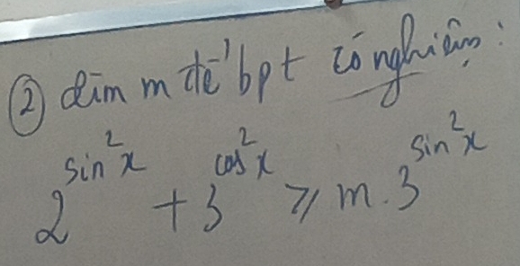 dim m the bpt congbition
2^(sin ^2)x+3^(cos ^2)x≥slant m· 3^(sin ^2)x