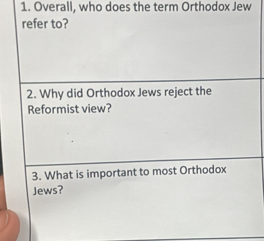 Overall, who does the term Orthodox Jew 
refer to? 
2. Why did Orthodox Jews reject the 
Reformist view? 
3. What is important to most Orthodox 
Jews?