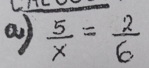 )  5/x = 2/6 