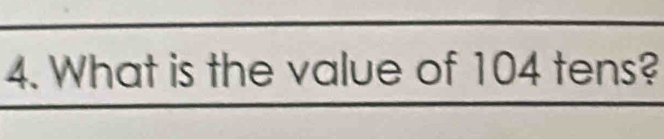 What is the value of 104 tens?