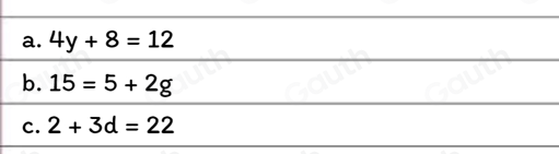 a. 4y+8=12
b. 15=5+2g
c. 2+3d=22