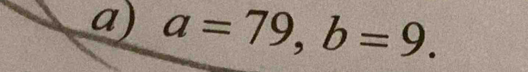 a a=79, b=9.