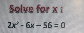 Solve for x :
2x^2-6x-56=0