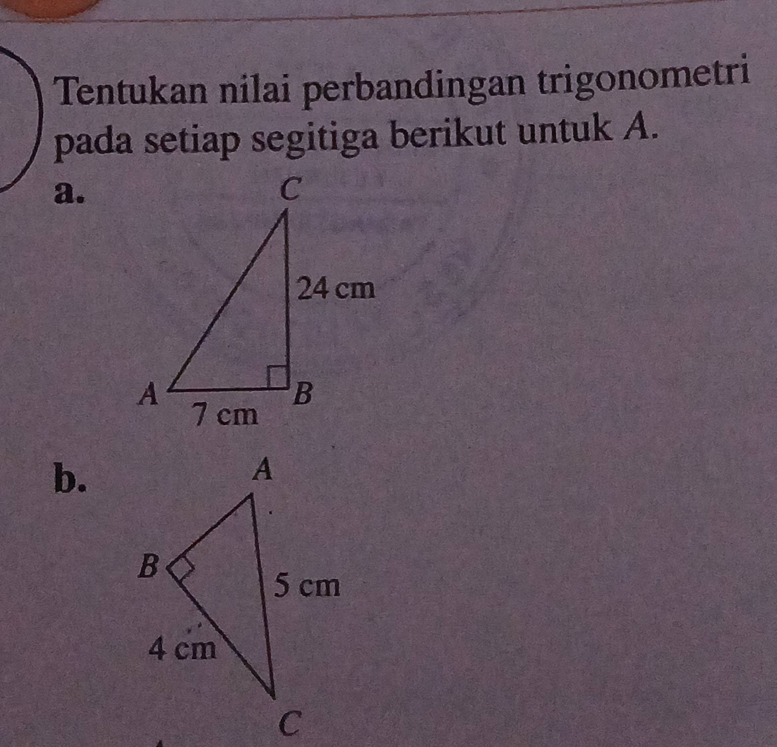 Tentukan nilai perbandingan trigonometri 
pada setiap segitiga berikut untuk A. 
a. 
b.