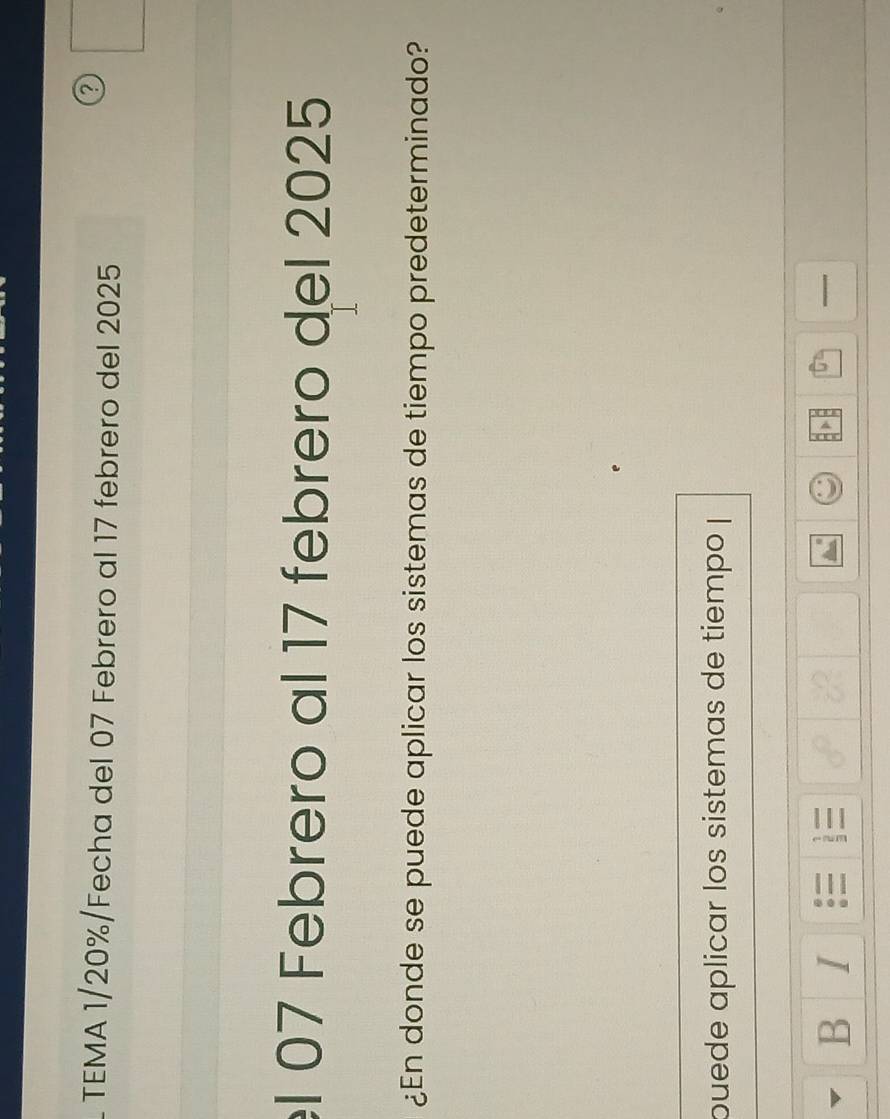 TEMA 1/20% /Fecha del 07 Febrero al 17 febrero del 2025
l 07 Febrero al 17 febrero del 2025
¿En donde se puede aplicar los sistemas de tiempo predeterminado? 
puede aplicar los sistemas de tiempo | 
B I