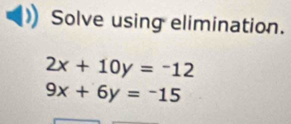 Solve using elimination.
2x+10y=-12
9x+6y=-15