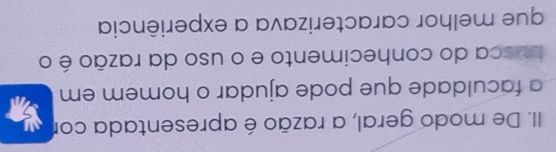 De modo geral, a razão é apresentada cor 
a faculdade que pode ajudar o homem em 
busca do conhecimento e o uso da razão é o 
que melhor caracterizava a experiência