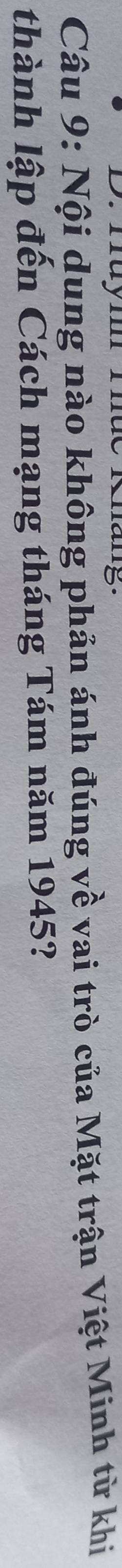 Huym Thue Khang. 
Câu 9: Nội dung nào không phản ánh đúng về vai trò của Mặt trận Việt Minh từ khi 
thành lập đến Cách mạng tháng Tám năm 1945?