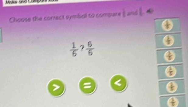 Choose the correct symbol to compare ( and ).
 2/5 
 1/6  2  6/6 
 1/e 
 1/5 
7

b
 1/c 