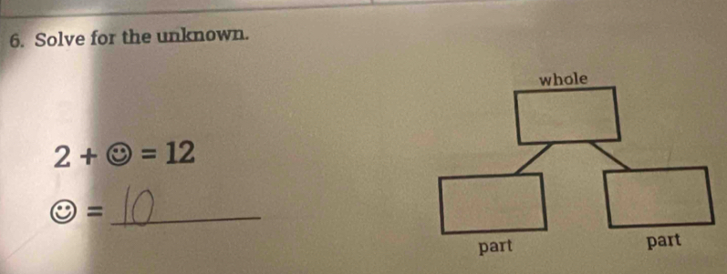 Solve for the unknown.
2+odot =12
_ odot =