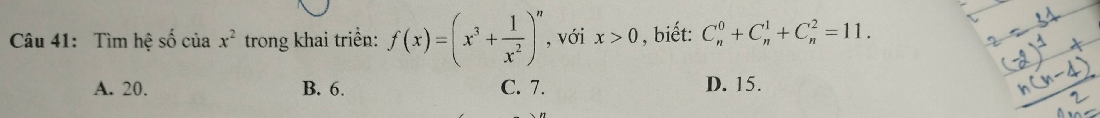 Tìm hệ số của x^2 trong khai triển: f(x)=(x^3+ 1/x^2 )^n , với x>0 , biết: C_n^0+C_n^1+C_n^2=11.
A. 20. B. 6. C. 7. D. 15.