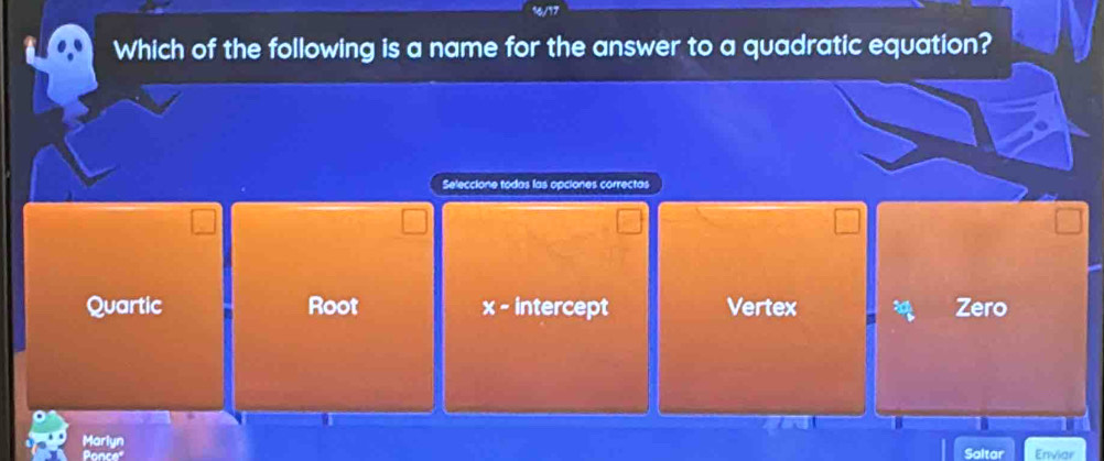 Which of the following is a name for the answer to a quadratic equation?
Seleccione todas las opciones correctas
Quartic Root x - intercept Vertex Zero
Marlyn Enviar
Saltar