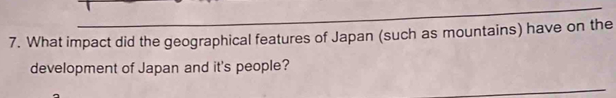 What impact did the geographical features of Japan (such as mountains) have on the 
development of Japan and it's people? 
_