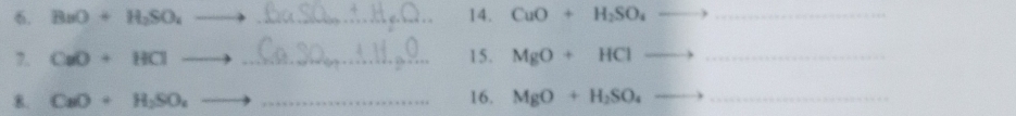 BsO+H_2SO_4to _ 14. CuO+H_2SO_4to _ 
7. CaO+HClto. _ 15. MgO+HClto _ 
8. CaO+H_2SO_4to _16. MgO+H_2SO_4to _