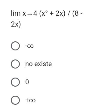 limxto 4(x^2+2x)/(8-
2x
-∞
no existe
0
+∞